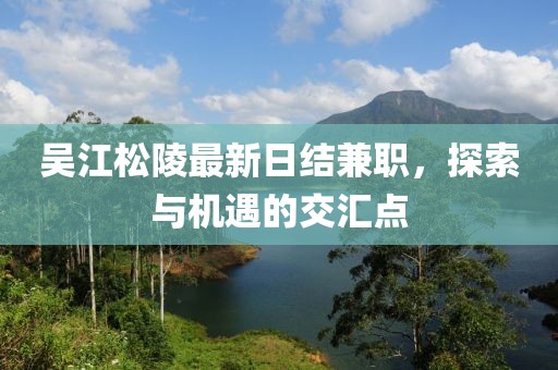 吴江松陵最新日结兼职，探索与机遇的交汇点