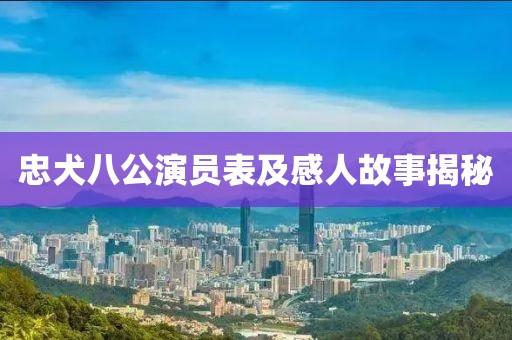 忠犬八公演员表及感人故事揭秘
