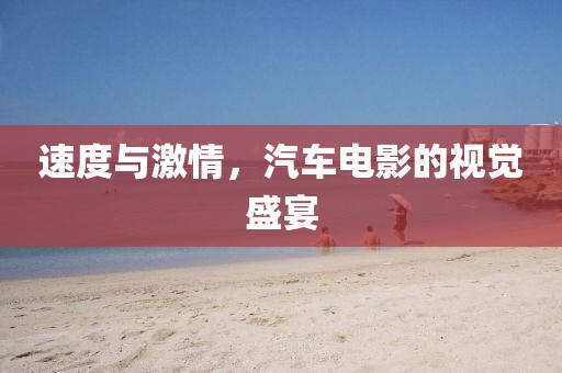 速度与激情，汽车电影的视觉盛宴