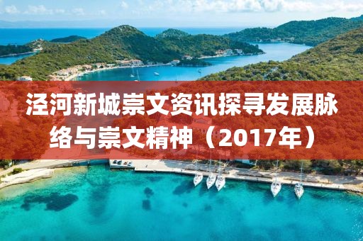 泾河新城崇文资讯探寻发展脉络与崇文精神（2017年）