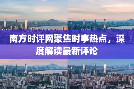 南方时评网聚焦时事热点，深度解读最新评论
