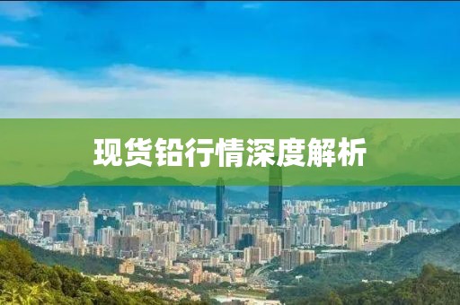 现货铅行情深度解析