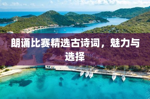 朗诵比赛精选古诗词，魅力与选择