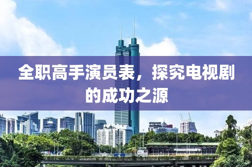 全职高手演员表，探究电视剧的成功之源