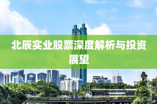 北辰实业股票深度解析与投资展望