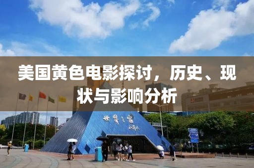 美国黄色电影探讨，历史、现状与影响分析