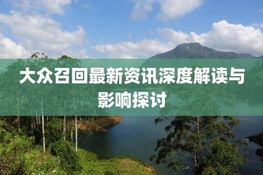 大众召回最新资讯深度解读与影响探讨