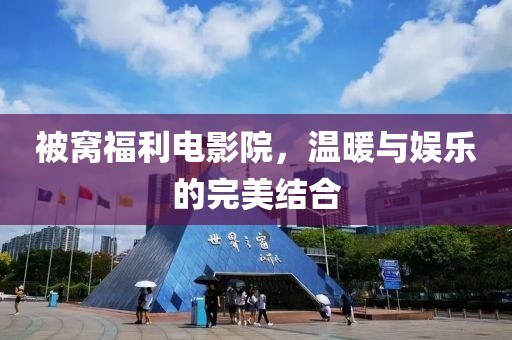 被窝福利电影院，温暖与娱乐的完美结合