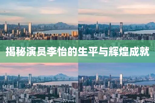揭秘演员李怡的生平与辉煌成就