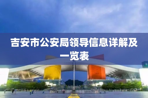 吉安市公安局领导信息详解及一览表