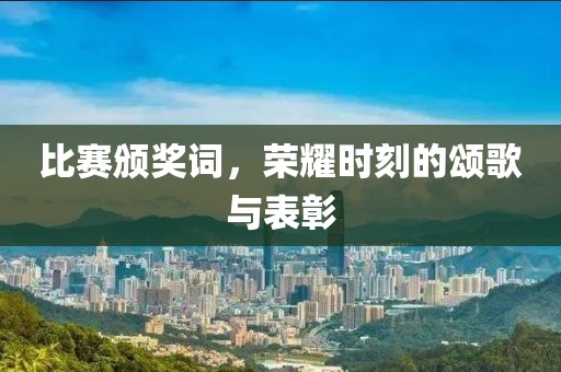 比赛颁奖词，荣耀时刻的颂歌与表彰