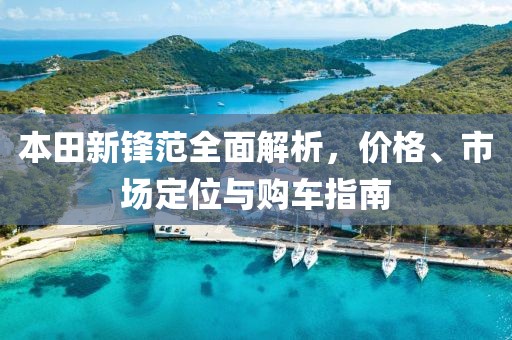 本田新锋范全面解析，价格、市场定位与购车指南
