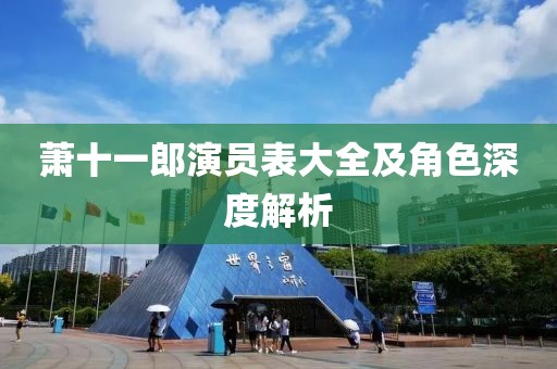 萧十一郎演员表大全及角色深度解析