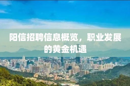 阳信招聘信息概览，职业发展的黄金机遇