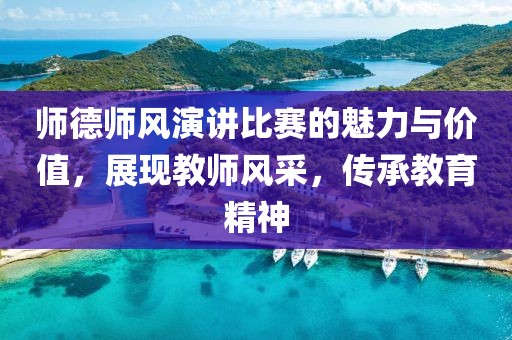 师德师风演讲比赛的魅力与价值，展现教师风采，传承教育精神