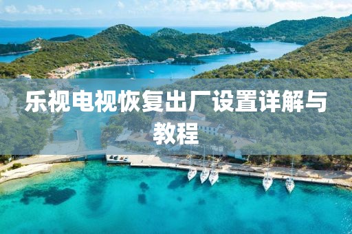 乐视电视恢复出厂设置详解与教程