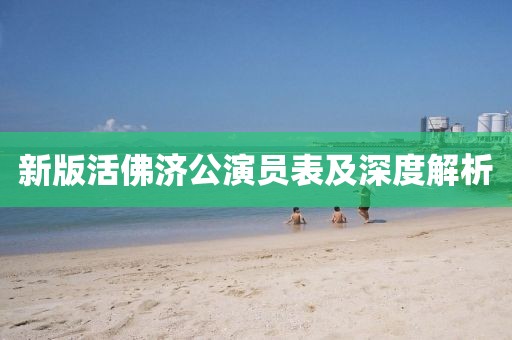 新版活佛济公演员表及深度解析