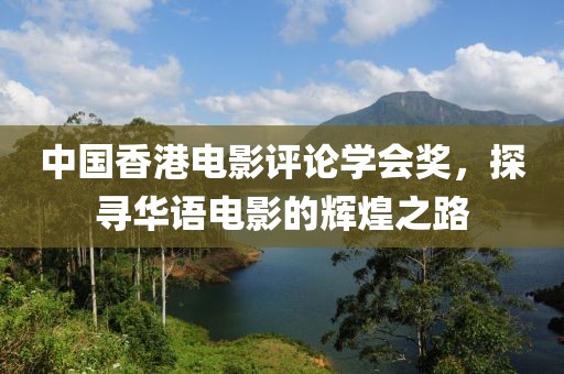 中国香港电影评论学会奖，探寻华语电影的辉煌之路
