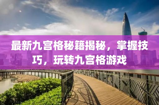 最新九宫格秘籍揭秘，掌握技巧，玩转九宫格游戏