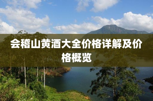 会稽山黄酒大全价格详解及价格概览