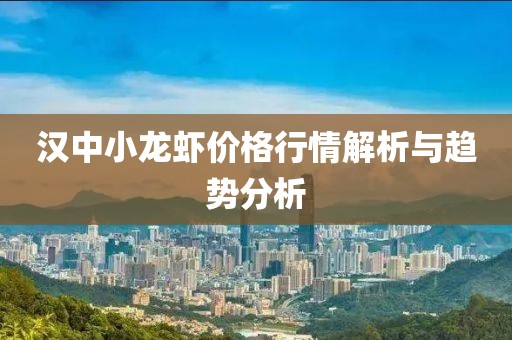 汉中小龙虾价格行情解析与趋势分析