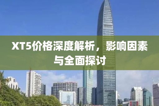 XT5价格深度解析，影响因素与全面探讨