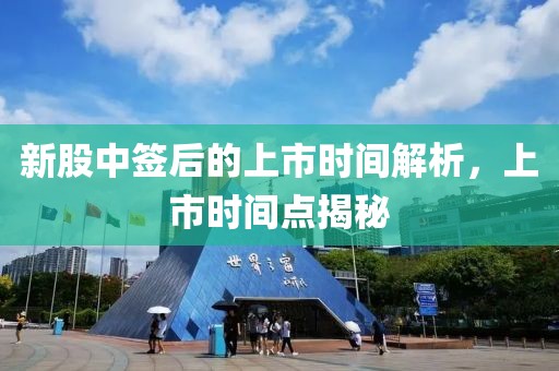 新股中签后的上市时间解析，上市时间点揭秘