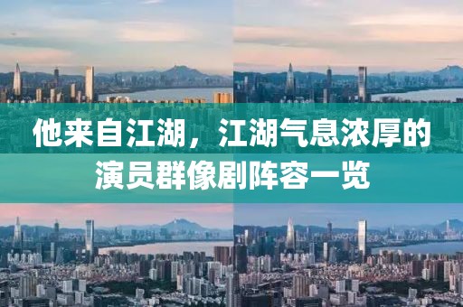 他来自江湖，江湖气息浓厚的演员群像剧阵容一览
