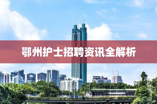 鄂州护士招聘资讯全解析