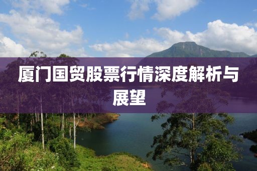 厦门国贸股票行情深度解析与展望