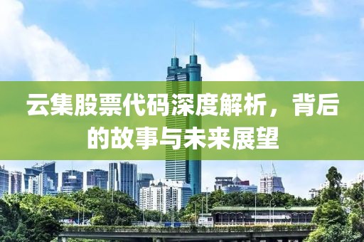 云集股票代码深度解析，背后的故事与未来展望