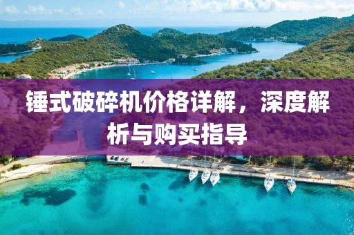 锤式破碎机价格详解，深度解析与购买指导