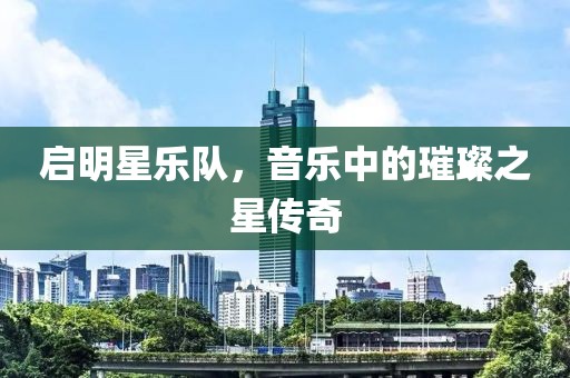 启明星乐队，音乐中的璀璨之星传奇