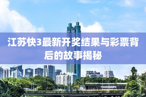 江苏快3最新开奖结果与彩票背后的故事揭秘