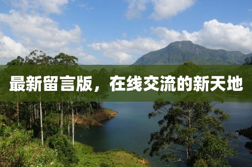 最新留言版，在线交流的新天地
