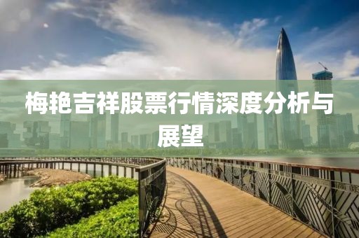梅艳吉祥股票行情深度分析与展望